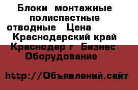 Блоки: монтажные, полиспастные, отводные › Цена ­ 1 200 - Краснодарский край, Краснодар г. Бизнес » Оборудование   